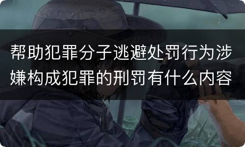 帮助犯罪分子逃避处罚行为涉嫌构成犯罪的刑罚有什么内容