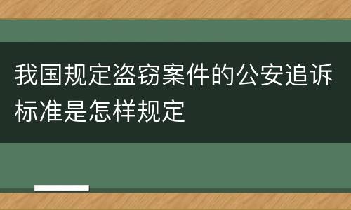 我国规定盗窃案件的公安追诉标准是怎样规定