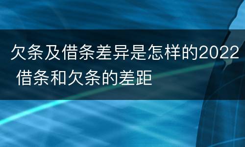 欠条及借条差异是怎样的2022 借条和欠条的差距