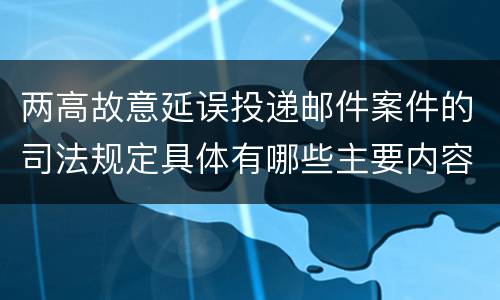 两高故意延误投递邮件案件的司法规定具体有哪些主要内容