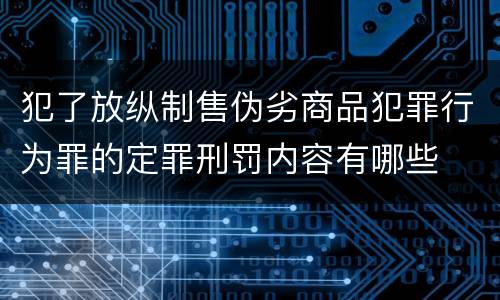 犯了放纵制售伪劣商品犯罪行为罪的定罪刑罚内容有哪些