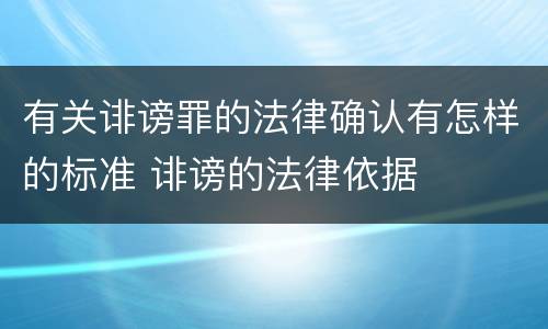 有关诽谤罪的法律确认有怎样的标准 诽谤的法律依据