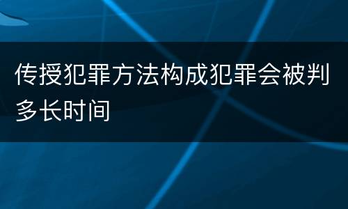 传授犯罪方法构成犯罪会被判多长时间