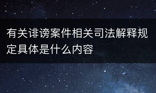 有关诽谤案件相关司法解释规定具体是什么内容