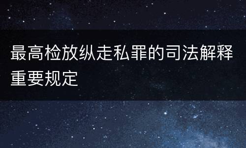 最高检放纵走私罪的司法解释重要规定