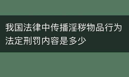 我国法律中传播淫秽物品行为法定刑罚内容是多少