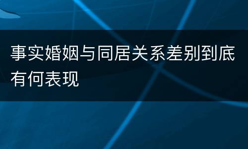 事实婚姻与同居关系差别到底有何表现