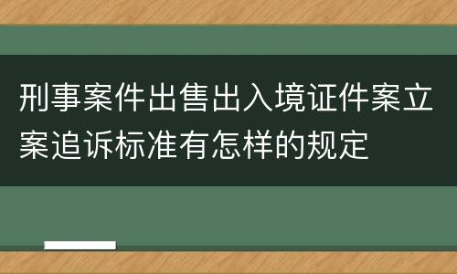 刑事案件出售出入境证件案立案追诉标准有怎样的规定