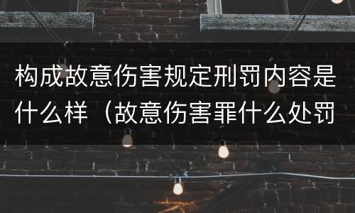 构成故意伤害规定刑罚内容是什么样（故意伤害罪什么处罚）