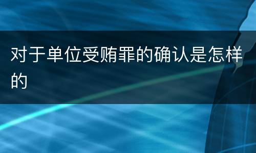 对于单位受贿罪的确认是怎样的