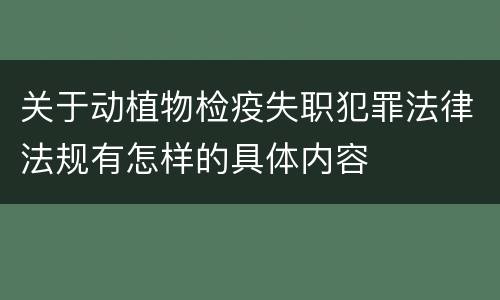 关于动植物检疫失职犯罪法律法规有怎样的具体内容