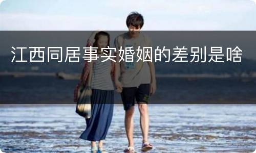 江西同居事实婚姻的差别是啥