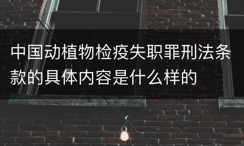 中国动植物检疫失职罪刑法条款的具体内容是什么样的