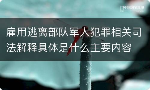 雇用逃离部队军人犯罪相关司法解释具体是什么主要内容