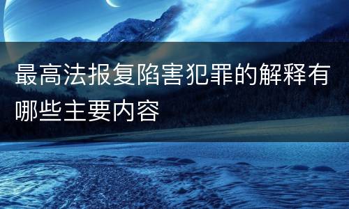 最高法报复陷害犯罪的解释有哪些主要内容