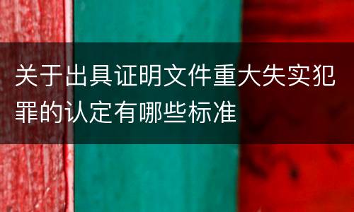 关于出具证明文件重大失实犯罪的认定有哪些标准