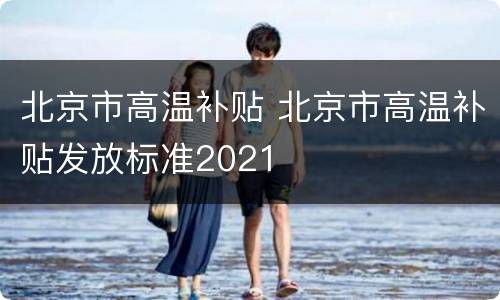 北京市高温补贴 北京市高温补贴发放标准2021