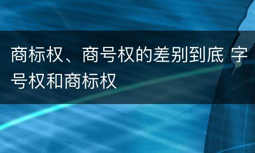 商标权、商号权的差别到底 字号权和商标权