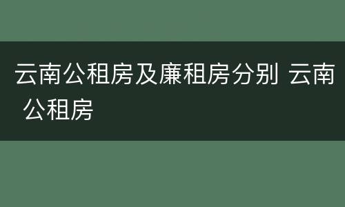 云南公租房及廉租房分别 云南 公租房