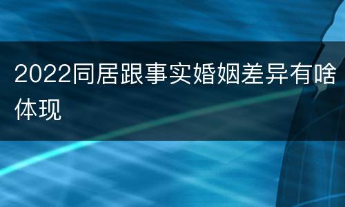 2022同居跟事实婚姻差异有啥体现