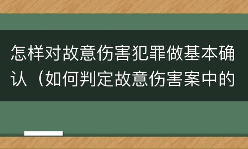 怎样对故意伤害犯罪做基本确认（如何判定故意伤害案中的故意）