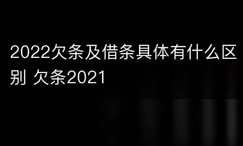 2022欠条及借条具体有什么区别 欠条2021