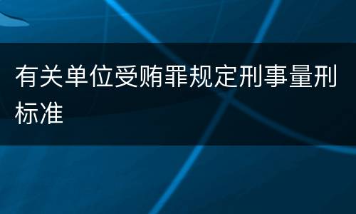 有关单位受贿罪规定刑事量刑标准