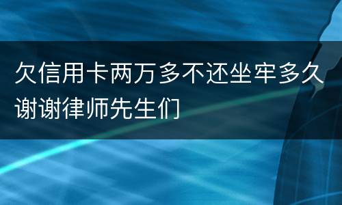 欠信用卡两万多不还坐牢多久谢谢律师先生们