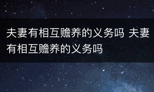 夫妻有相互赡养的义务吗 夫妻有相互赡养的义务吗