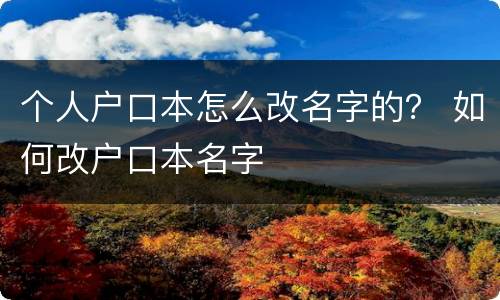 个人户口本怎么改名字的？ 如何改户口本名字