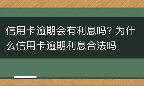 信用卡逾期会有利息吗? 为什么信用卡逾期利息合法吗