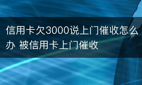 信用卡欠3000说上门催收怎么办 被信用卡上门催收