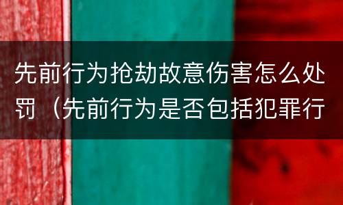 先前行为抢劫故意伤害怎么处罚（先前行为是否包括犯罪行为）