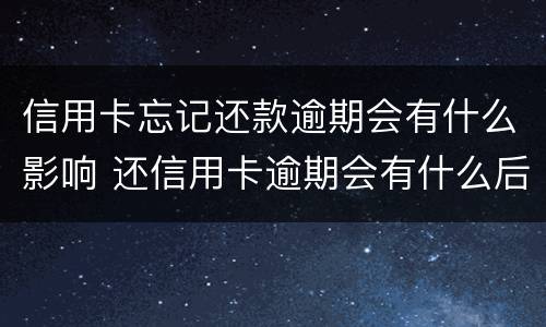 信用卡忘记还款逾期会有什么影响 还信用卡逾期会有什么后果