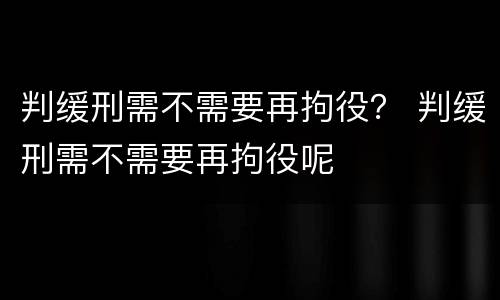 判缓刑需不需要再拘役？ 判缓刑需不需要再拘役呢