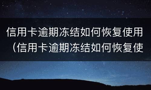 信用卡逾期冻结如何恢复使用（信用卡逾期冻结如何恢复使用额度）