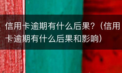 信用卡逾期会通知家人吗?（信用卡逾期会通知家人吗知乎）