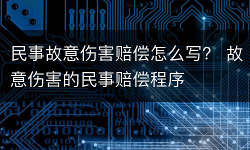 民事故意伤害赔偿怎么写？ 故意伤害的民事赔偿程序