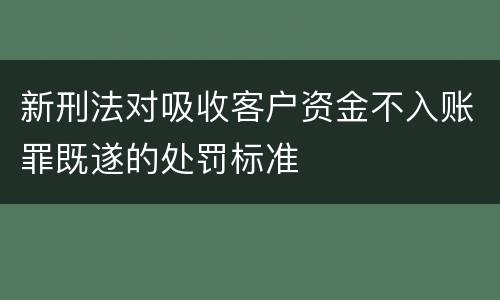 新刑法对吸收客户资金不入账罪既遂的处罚标准