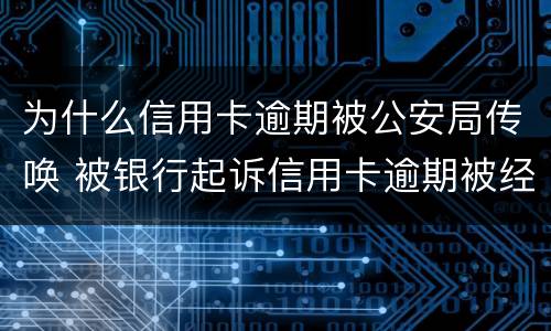 为什么信用卡逾期被公安局传唤 被银行起诉信用卡逾期被经侦传唤了