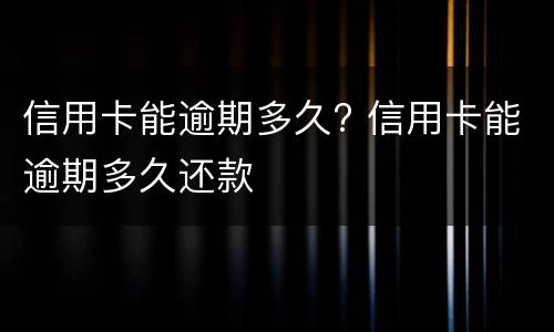 信用卡能逾期多久? 信用卡能逾期多久还款