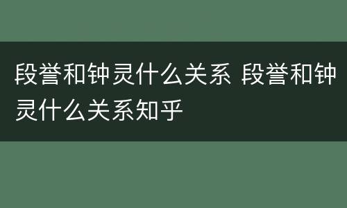 段誉和钟灵什么关系 段誉和钟灵什么关系知乎