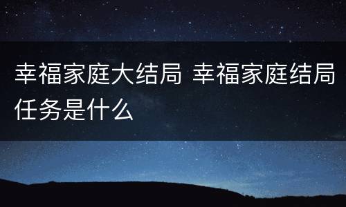 幸福家庭大结局 幸福家庭结局任务是什么