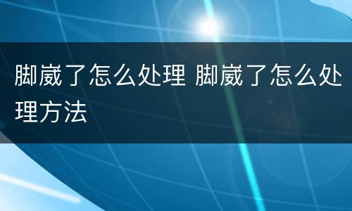 脚崴了怎么处理 脚崴了怎么处理方法