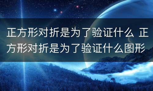 正方形对折是为了验证什么 正方形对折是为了验证什么图形