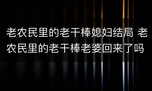 老农民里的老干棒媳妇结局 老农民里的老干棒老婆回来了吗