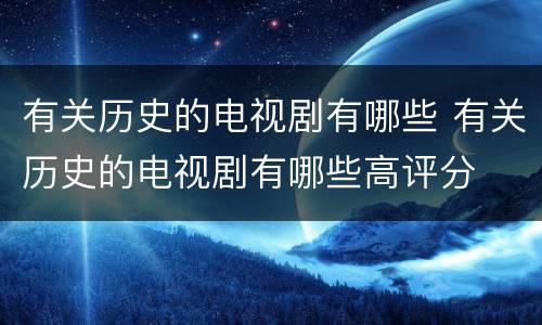 有关历史的电视剧有哪些 有关历史的电视剧有哪些高评分