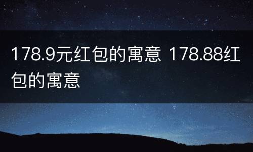 178.9元红包的寓意 178.88红包的寓意