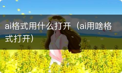 ai格式用什么打开（ai用啥格式打开）