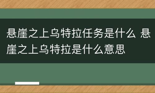 悬崖之上乌特拉任务是什么 悬崖之上乌特拉是什么意思